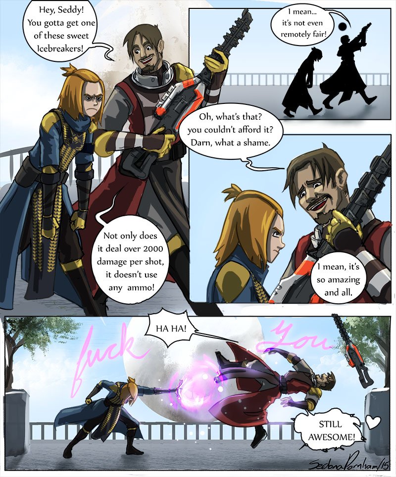 Back when i used to play Destiny with @LindaSejic and @stjepansejic, and I REALLY struggled to get Icebreaker.

Stjepan had it... and he looooooved to rub it in my face. Stats and all.

So much so that I drew a comic about it ages ago. 