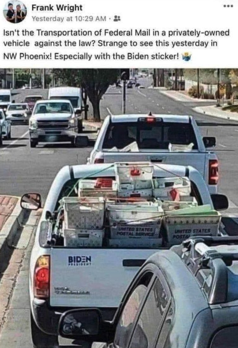 68/ This photo is going viral on Facebook. It purports to show a Truck with a Biden bumper sticker carrying USPS mail (presumably full of ballots) around northwest Phoenix.