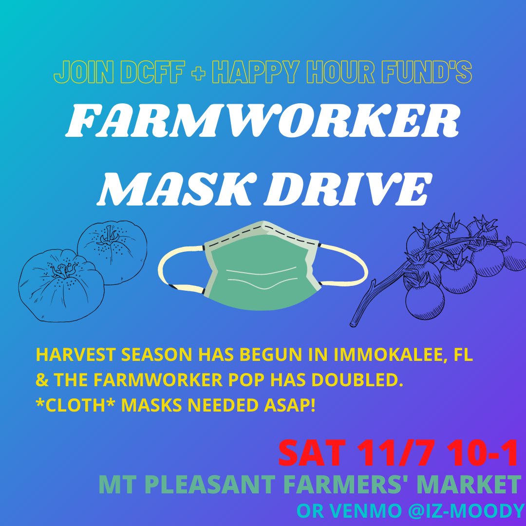 MASK DRIVE, SAT 11/7 FROM 10-1 at the Mt Pleasant Farmers mkt! <a href="/ciw/">Coalition of Immokalee Workers</a> have expressed a need for cloth masks, so we’re teaming up with our friends at <a href="/happyhourfund/">Happy Hour Fund</a> to send some down ASAP. Come thru with cloth masks &amp; or donations via Venmo <a href="/Iz/">Israel Derdik</a>-Moody DM us with any questions!