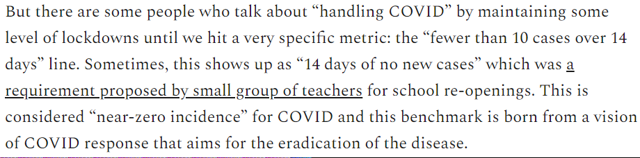 The key metric to look at is whenever there is talk about "14 days of no new cases" or "fewer than 10 cases per 100K over 14 days. The CDC defines that as "near-zero incidence" and it is born in the concept that COVID can be fully eradicated