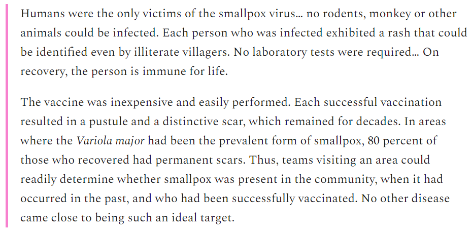 Importantly, DA Henderson (the epidemiologist who led the effort to eradicate smallpox) pointed out that smallpox had a dozen important features that made it a good candidate for eradication.He was far far less optimistic about eradicating any other diseases