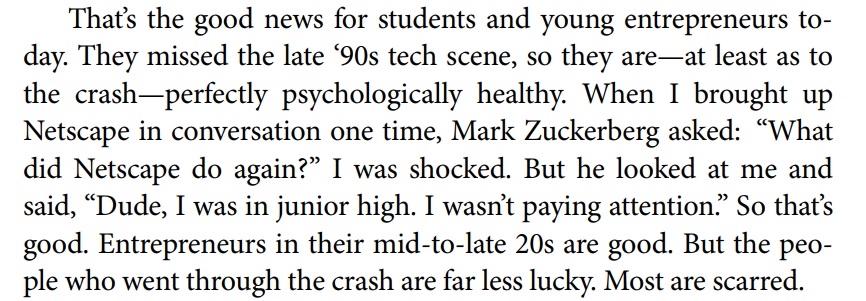 "When I brought up Netscape in conversation one time, Mark Zuckerberg asked: “What did Netscape do again?”I was shocked. But he looked at me and said, “Dude, I was in junior high. I wasn’t paying attention.”
