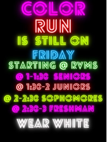 The color run is still on for today! Wear white and bring your siblings! Every grade is running at a different time, so arrive a little before your time! Hope to see everyone there! Don’t forget your masks!