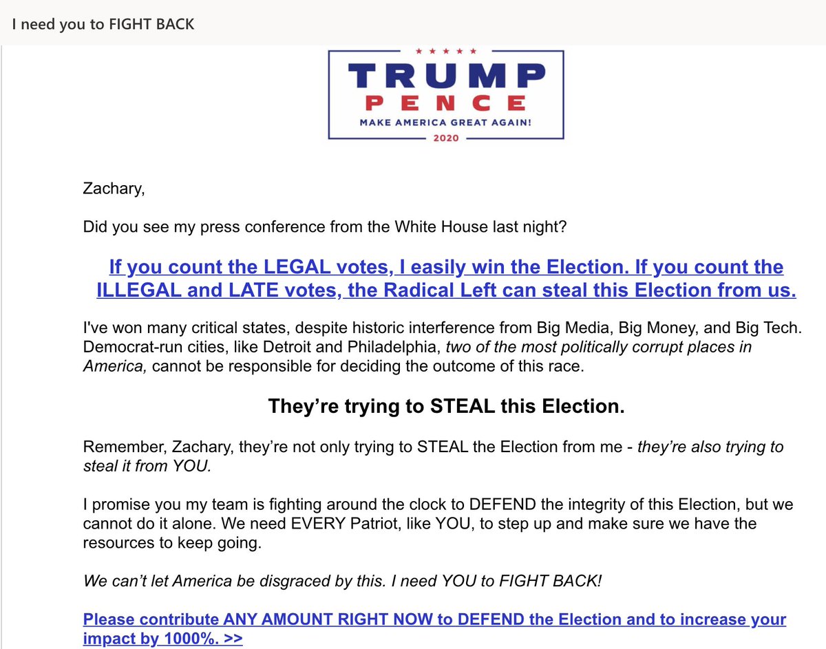 "We can’t let America be disgraced by this. I need YOU to FIGHT BACK.""If you count the LEGAL votes, I easily win the Election. If you count the ILLEGAL and LATE votes, the Radical Left can steal this Election from us."