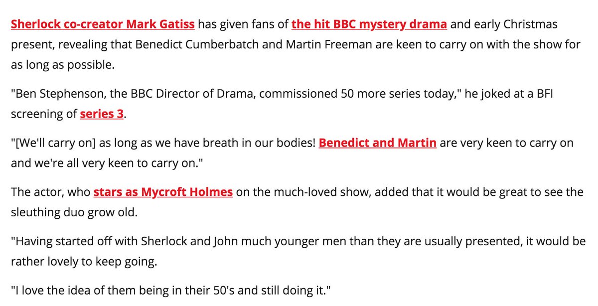 Mark Gatiss, 2013."Having started off with Sherlock and John much younger men than they are usually presented, it would be rather lovely to keep going. I love the idea of them being in their 50's and still doing it." https://www.mirror.co.uk/tv/tv-news/sherlock-benedict-cumberbatch-martin-freeman-2935953