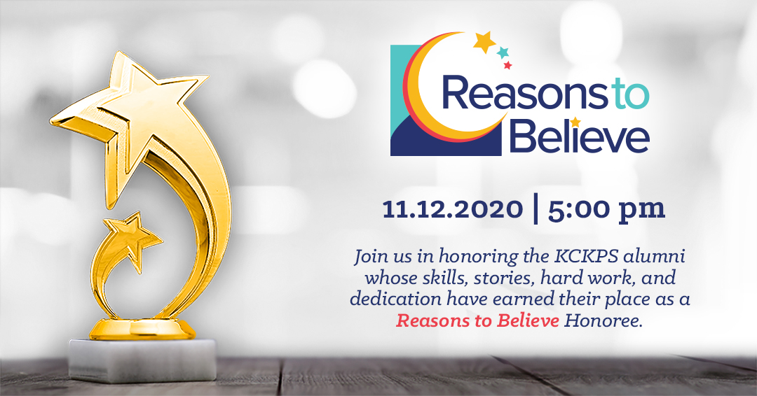 Join us in honoring the <a href="/kckschools/">Kansas City, Kansas Public Schools</a> alumni whose skills, stories, hard work, and dedication have earned their place as Reasons to Believe Honorees.

Visit kcksfoundation.org to view the Honorees that will be featured, or to make a donation to the foundation on their behalf.