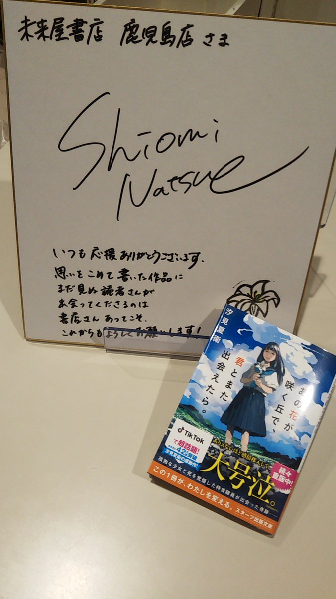 未来屋書店 鹿児島店 あの花が咲く丘で 君とまた出会えたら の著者 汐見夏衛さんよりサイン色紙を頂きました ありがとうございます 12月に続編が刊行予定 楽しみです 汐見夏衛 あの花が咲く丘で君とまた出会えたら スターツ出版 未来屋書店 鹿児島店 あの花が咲く丘で 君とまた出会えたら の著者 汐見夏衛さんよりサイン色紙を頂きました ありがとうございます 12月に続編が刊行予定 楽しみです 汐見夏衛 あの花が咲く丘で君とまた出会えたら スターツ出版