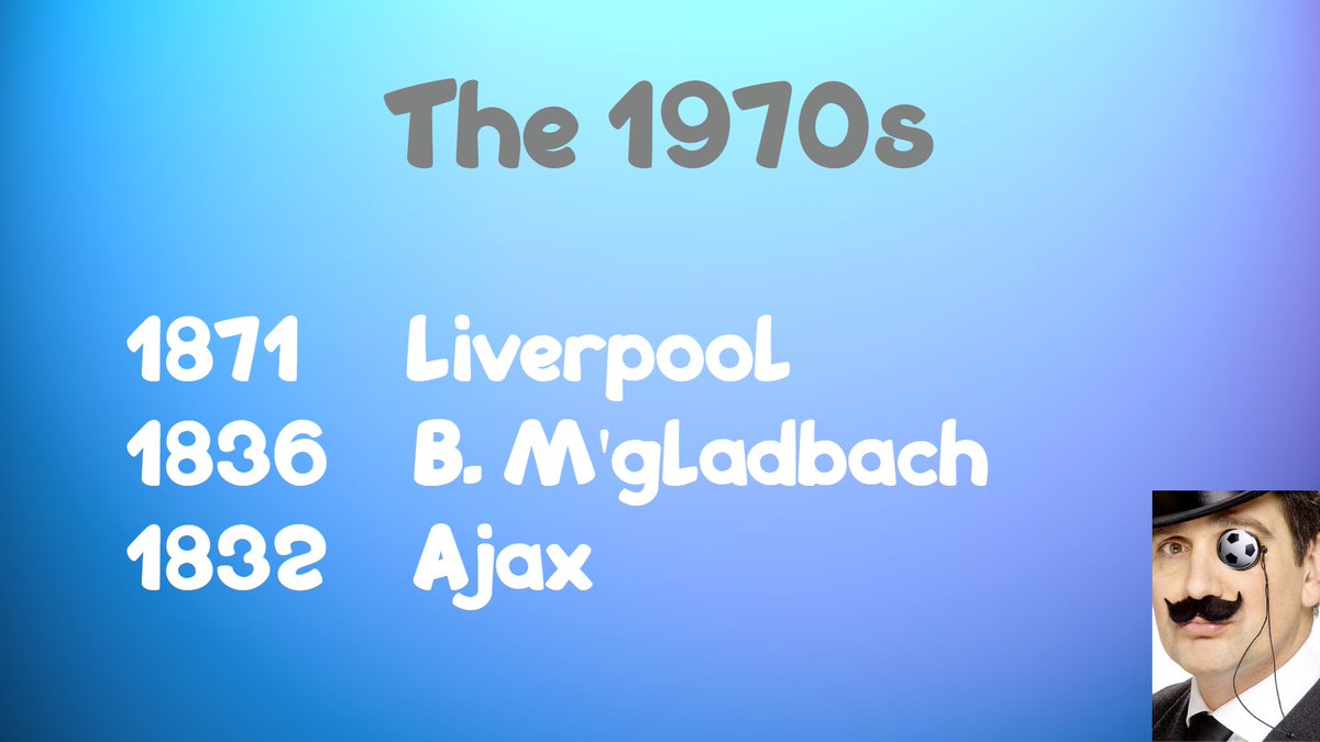 The 1970s were dominated by Liverpool, followed by Borussia Mönchengladbach and hot on their heels Ajax Amsterdam.