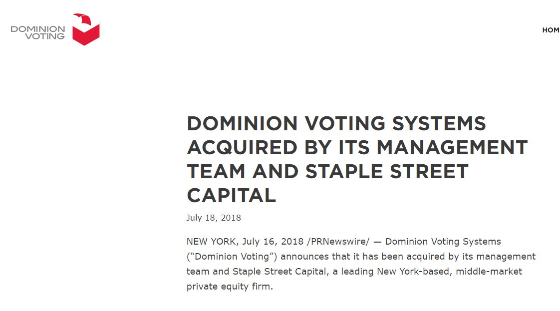 12/ July 18, 2018Dominion voting systems were acquired by Staple Street Capital. Executive Board member, William E. Kennard, was previously chairman of the FCC under Bill Clinton (1997-2001) and Ambassador to the EU under Obama (2009-2013).