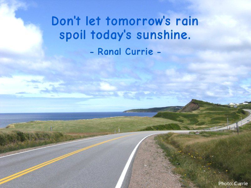 Don't let tomorrow's rain spoil today's sunshine.

#quote #tomorrow #worry #SaturdaySunshine