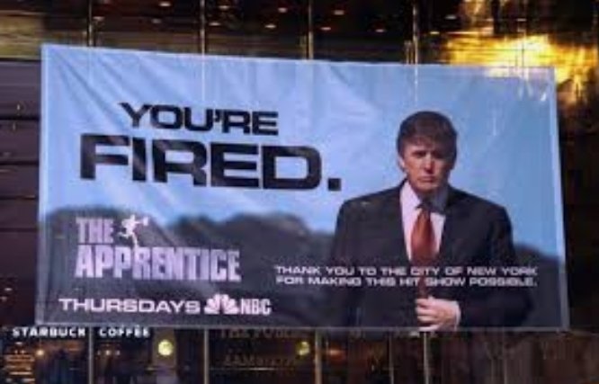 كان هناك برنامج تلفزيوني اشتهر فيه ترامب بعبارته You're fired(أنت مطرود) وجعلها تسمية للبرنامج وفيه يطرد العديد من حالات أعمال مختلفة ويوجه لهم تلك العبارة ويبقي على من يراه مناسبا ومنحه عمل في ملكيته الخاصةوراتب مغرٍ واستمر في ذلك كثيرا حتى تلقى عبارةالطرد من عمل رئاسي وكبير جدا