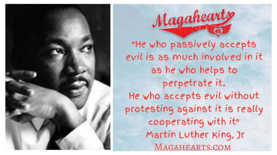 #Magahearts remember the words of Martin Luther King Jr... 'He who passively accepts evil  is as much involved in it as  he who helps to perpetrate it.  He who accepts evil without protesting against it is really cooperating with it' Magahearts.com