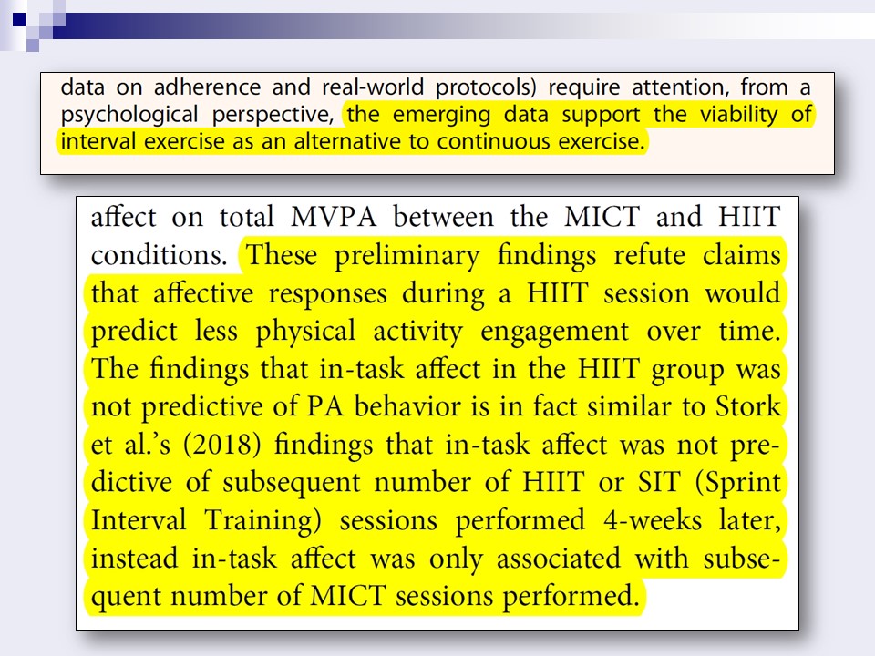 Researchers who have assumed the responsibility to generate data showing that HIIT is pleasant and sustainable are pursuing 2 agenda items: (1) HIIT makes people feel no different from moderate intensity; (2) how people feel during HIIT does not predict physical activity anyway.