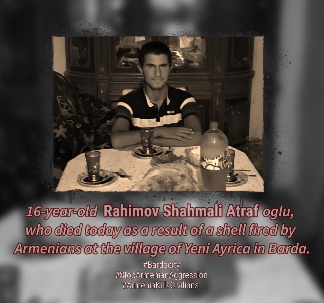 16-year-old Rahimov Shahmali Atraf oglu, who died today as a result of a shell fired by Armenians at the village of Yeni Ayrica in Barda.
#StopArmenianAggression
#ArmeniaKillsCivilians
#Bardacity