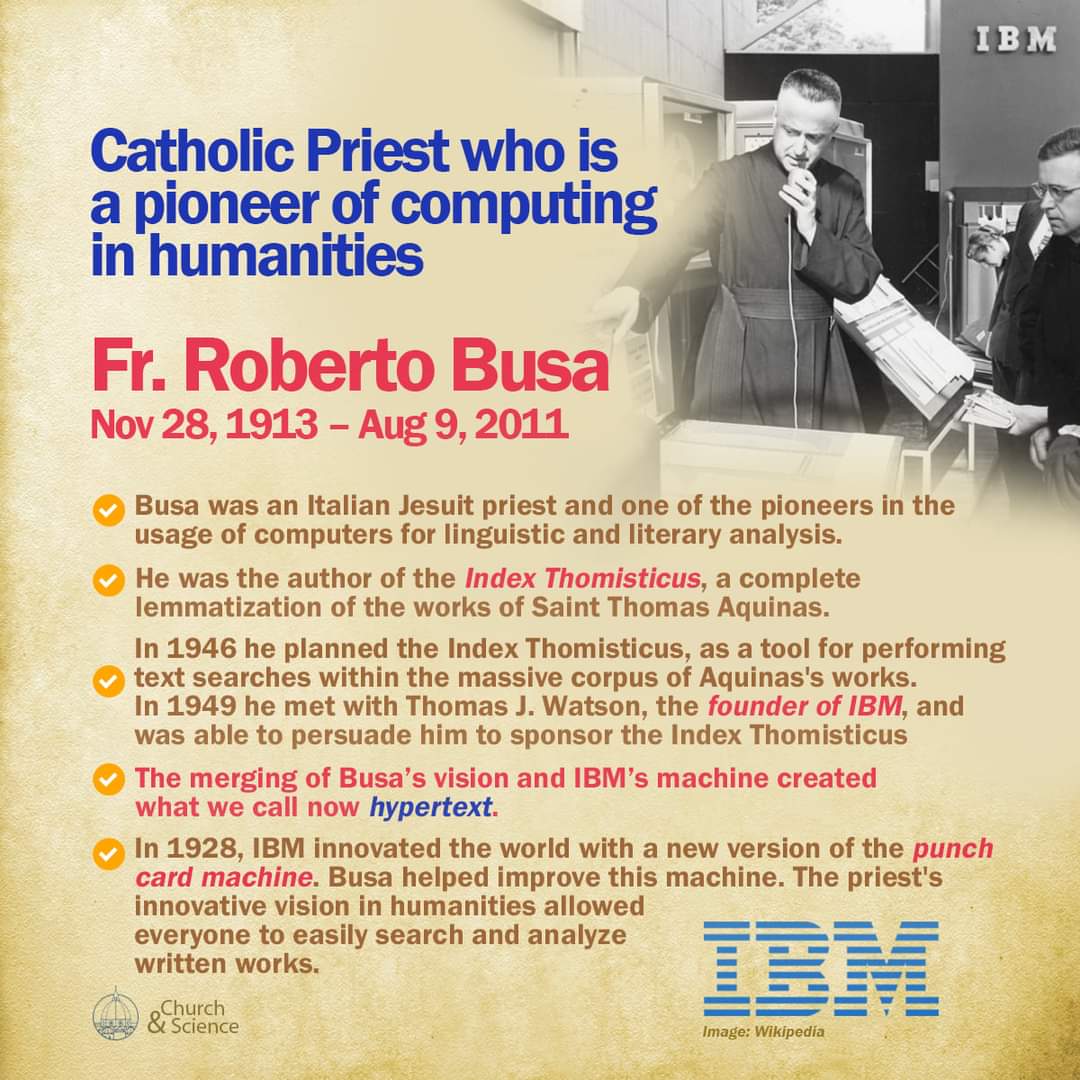Catholic Priest and pioneer of computing in humanities - Fr. Roberto Busa SJ. He was one of the pioneers in the usage of computers for linguistic and literary analysis. He was the