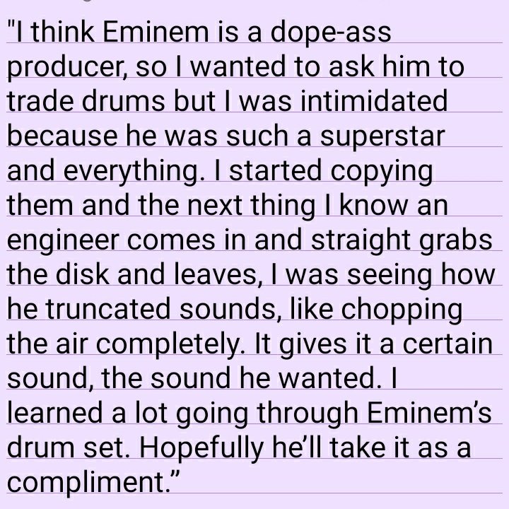 In a 2004 Scratch Magazine interview, Kanye West claimed tried to steal Eminem's drum set sound because he liked the sound: