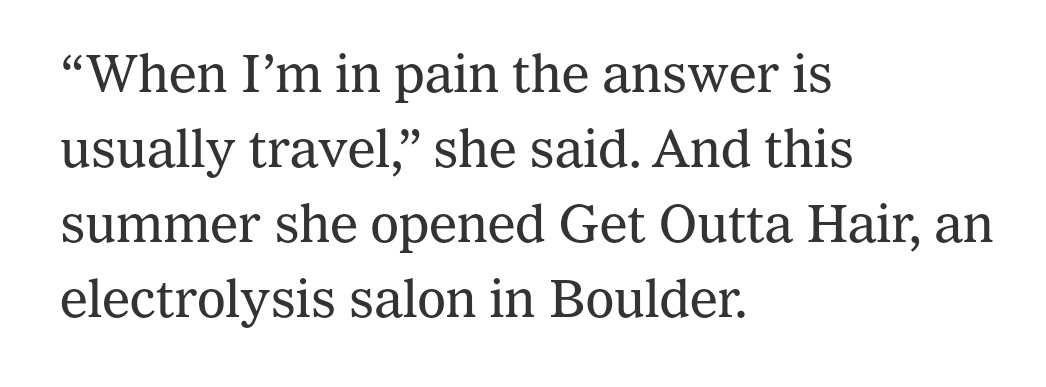 When I'm in pain, the answer is usually opening an electrolysis salon in Boulder.