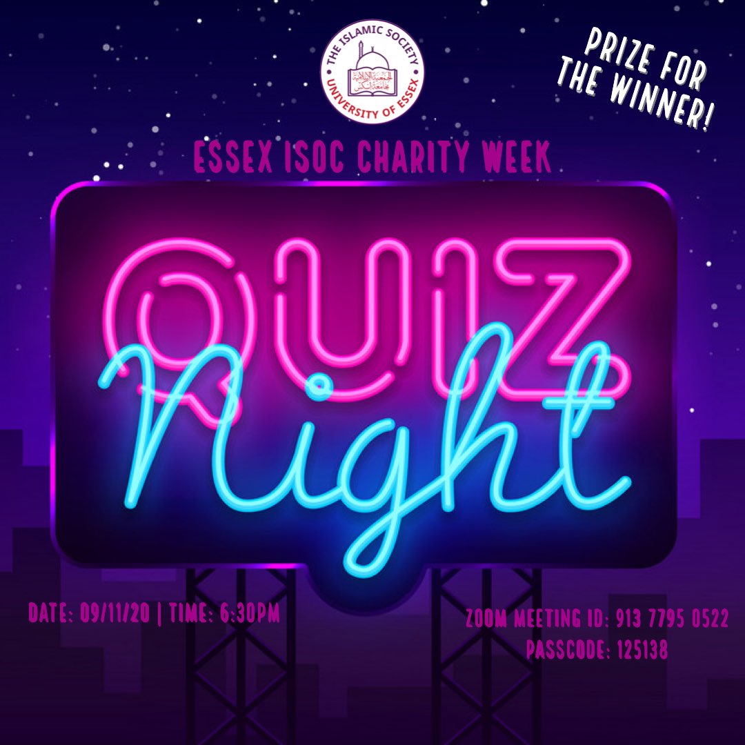 Join the first Essex ISOC Zoom Charity Quiz Night on Monday 9th Nov at 6:30pm! It’ll be packed with a range of questions, from Islamic to common knowledge to entertainment and more! 

There will also be a prize for the winner! 

Zoom Meeting ID: 913 7795 0522
Passcode: 125138