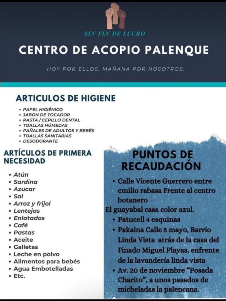 Centros de acopio en Palenque, Chiapas.

📍Calle Vicente Guerrero, frente al centro botanero “El Guayabal” (casa color azul)
📍Patucell 4 esquinas
📍Pakalna Calle 5 de mayo, barrio Linda Vista
📍Posada “Charito”, av. 20 de noviembre

✅Artículos de higiene 
✅Víveres