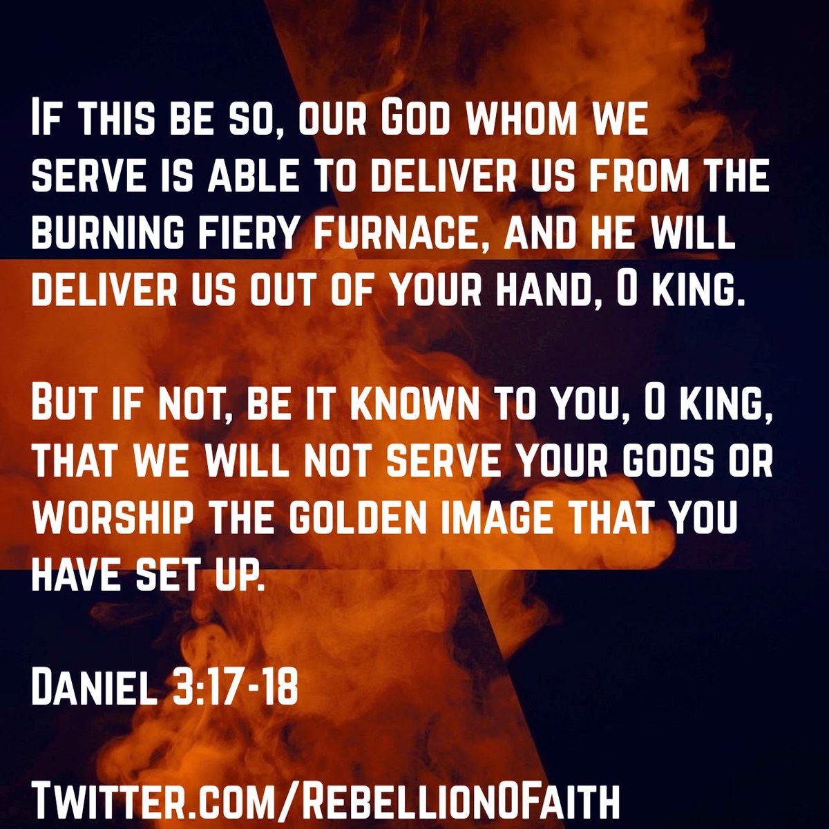 Rebellion Of Fath If This Be So Our God Whom We Serve Is Able To Deliver Us From The Burning Fiery Furnace He Will Deliver Us Out Of Your