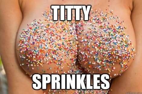 Also I have an Important announcement to make! Titty sprinkles, that Is all..