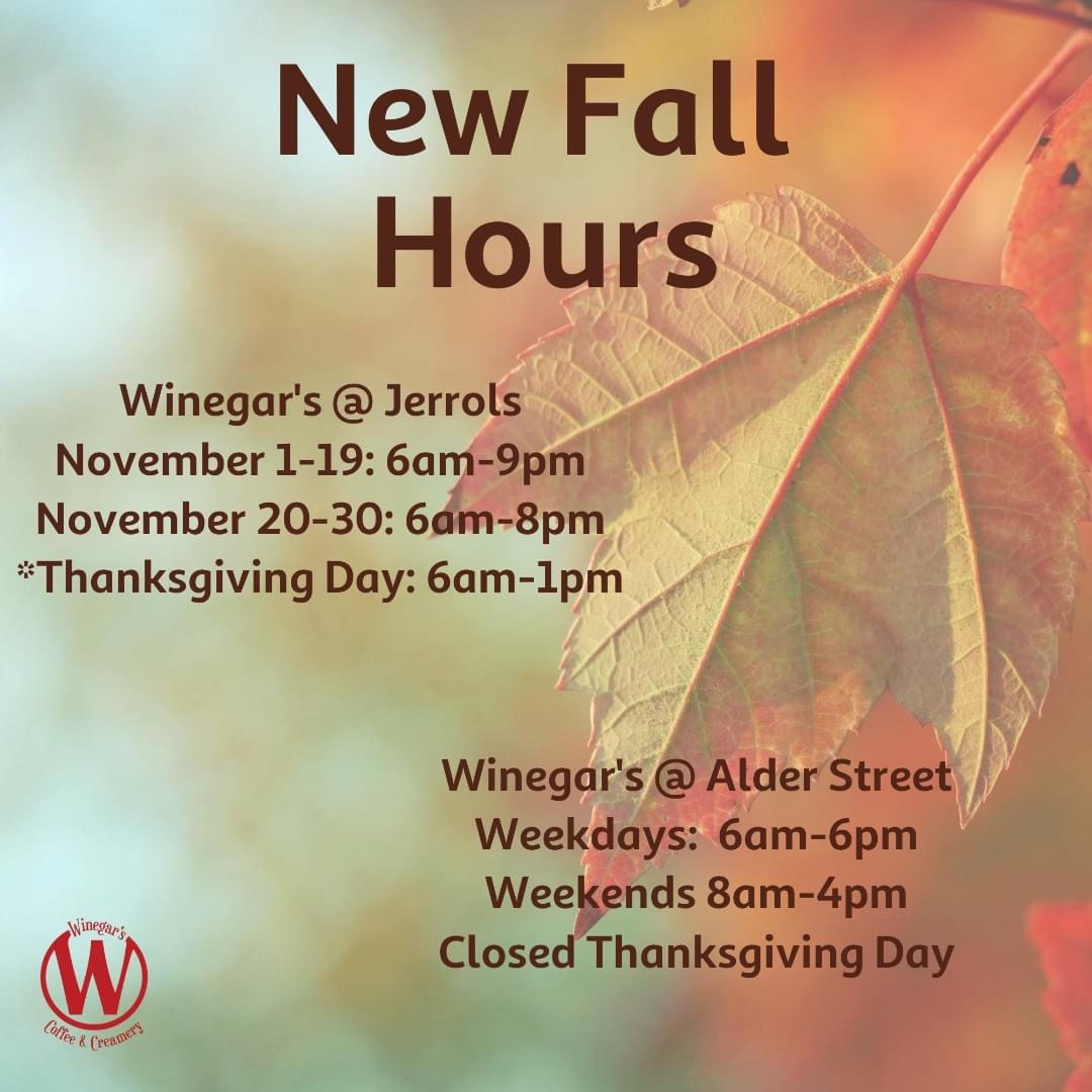 🚨 NEW NOVEMBER HOURS 🚨

🍂Winegar's @ Jerrols
November 1-19: 6am-9pm
November 20-30: 6am-8pm
*Thanksgiving Day: 6am-1pm  🦃

🍂Winegar's @ Alder Street
Weekdays: 6am-6pm
Weekends 8am-4pm
Closed Thanksgiving Day  🦃