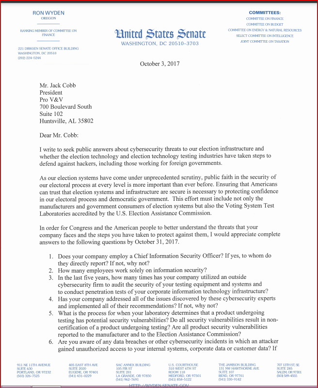 10/3/17, Senator Ron Wyden letter to Jack Cobb of Pro V & V asks about cybersecurity threats to our election infrastructure, if he has a Chief Security Officer & if he's aware of any data breaches or cybersecurity incidents where an attacker gained access!  https://www.wyden.senate.gov/imo/media/doc/wyden-pro-vandv-election-cybersecurity-letter.pdf