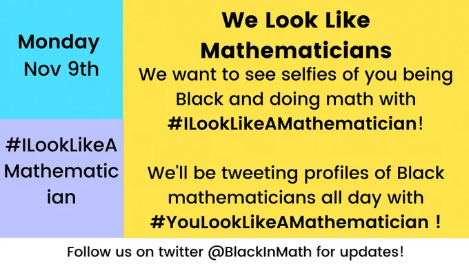 On a blue background in the upper left: "Monday Nov 9th". On a purple background in the lower left: "#ILookLikeAMathematician". On a yellow background to the right: "We look like mathematicians. We want to se selfies of you being Black and doing math with #ILookLikeAMathematician. We'll be tweeting profiles of Black mathematicians all day with #YouLookLikeAMathematician!"
