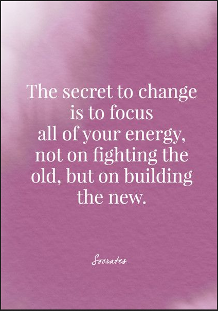 The Secret of Change Is to Focus All of Your Energy, Not on Fighting the Old, But on Building the New. - Socrates