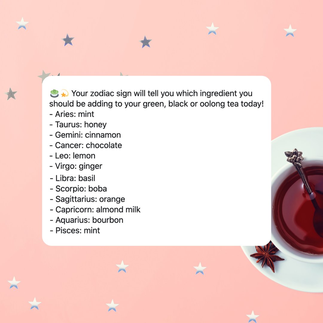 🍵💫 Your zodiac sign will tell you which ingredient you should be adding to your green, black, white, dark or oolong tea today! What’s your zodiac sign?