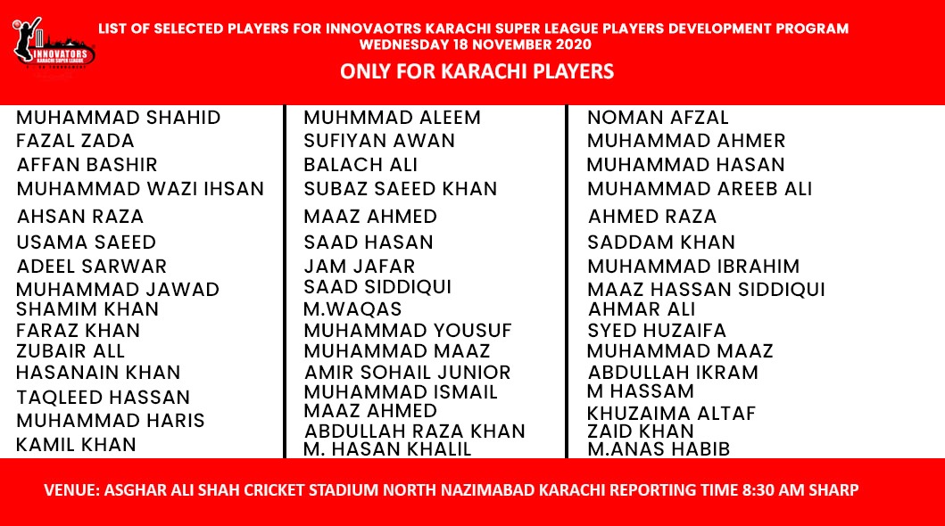 InnovatorsKSL's tweet photo. Congratulations! to these players selected for the 18 November 2020 Players Development program.
All selected players reach the venue ASGHAR ALI SHAH Cricket Ground North Nazimabad Karachi at 8:30 AM sharp. Please wearing a proper white uniform.
Follow all SOP'S and instructions. https://t.co/Bl9PhbyfMM