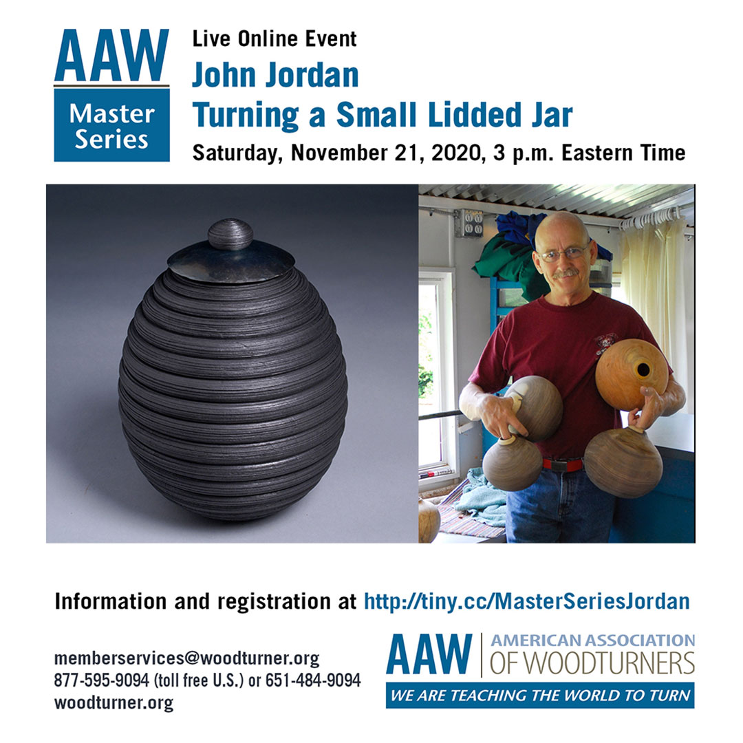 Join us online for an exclusive experience with John Jordan, celebrated woodturning artist and master instructor. All experience levels welcome! John will turn a lidded jar from green wood.  $10 members, $30 nonmembers. Deadline 11/20 tinyurl.com/LidVes