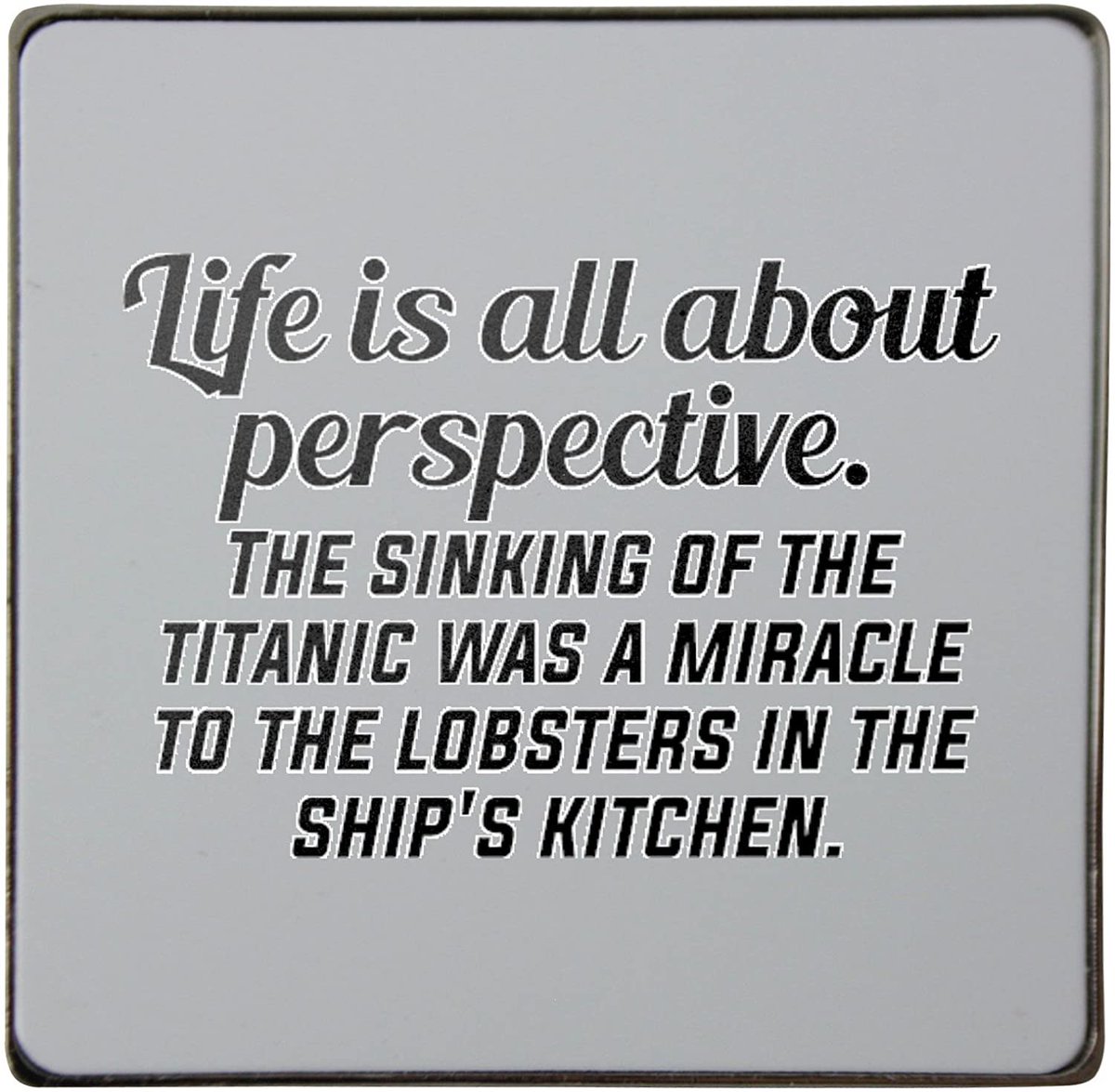 Todo es cuestión de perspectiva, por ejemplo, el hundimiento del Titanic fue un milagro para las langostas que estaban en sus peceras... una situación puede verse como #problemauoportunidad