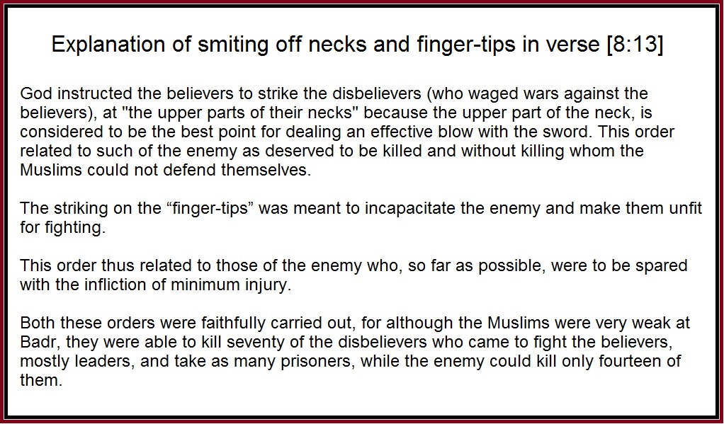 "Smite, then, the upper parts of their necks, and smite off all finger-tips." in [8:13] and [47:5]During wars, what else are soldiers supposed to do, to those attacking them?12/34