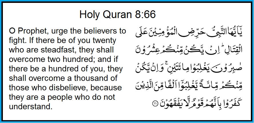 Verse 8:66-67As disbelievers were not going to desist & were determined to carry on their war of aggression against Islam, the Holy Prophet(saw) has been asked in this verse to urge Muslims also to fight in self-defense & not to fear the superior numbers of the opponents15/34
