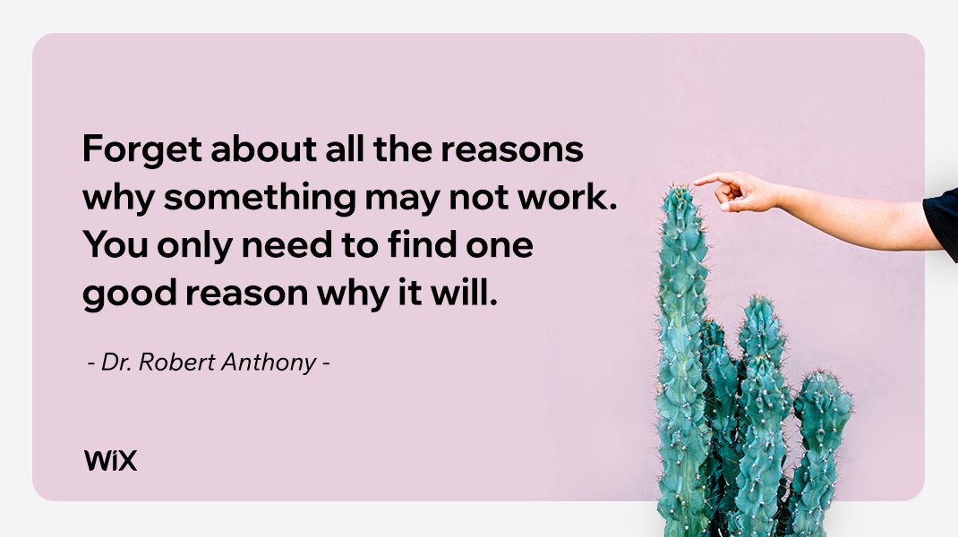 Finger about to touch a cactus and a quote from Dr. Robert Anthony: "Forget about all the reasons why something may not work. You only need to find one good reason why it will.