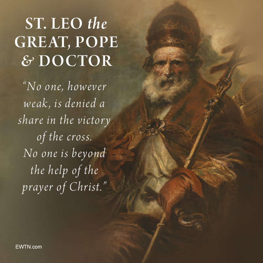 EWTN on "Today we honor St. Leo the Great, who worked for the spiritual and physical protection of the Church. He defeated heresies and prevented Attila the Hun from invading Italy.