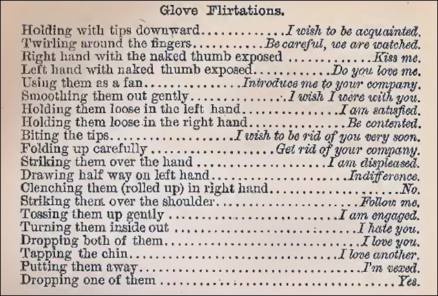 Before sexting there was Victorian flirting etiquette. From The Mystery of Love, Courtship and Marriage Explained by Henry J Wehman (1890). Grab your fan, gloves, handkerchief, hat, & parasol & go flirt!  https://archive.org/details/TheMysteryOfLoveCourtshipAndMarriageExplained