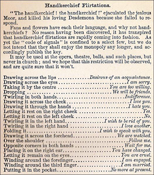 Before sexting there was Victorian flirting etiquette. From The Mystery of Love, Courtship and Marriage Explained by Henry J Wehman (1890). Grab your fan, gloves, handkerchief, hat, & parasol & go flirt!  https://archive.org/details/TheMysteryOfLoveCourtshipAndMarriageExplained