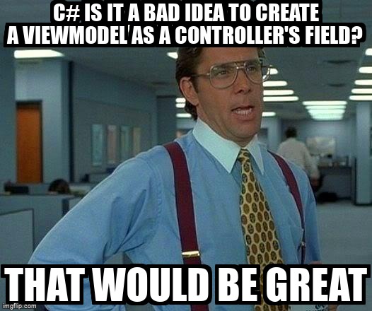 overflow_meme's tweet image. C# Is it a bad idea to create a ViewModel as a controller's field? stackoverflow.com/questions/6477… #csharp #aspdotnetmvc4 #aspdotnetmvc