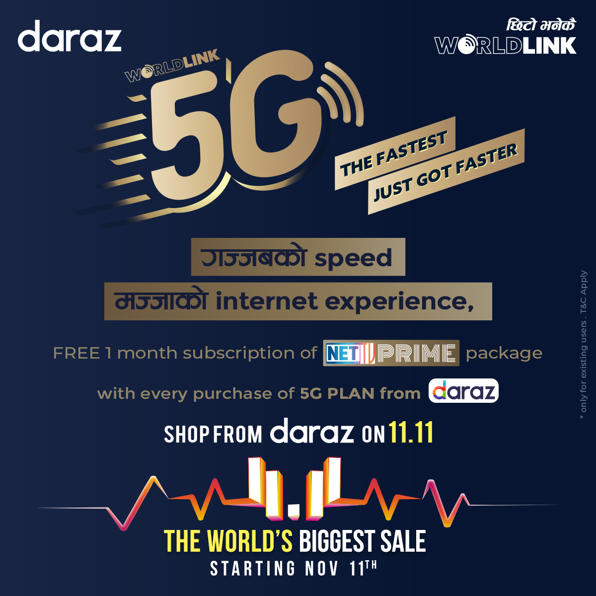 WLinkComm's tweet photo. Visit Daraz 11.11 Mega Online Sale. Purchase any WorldLink 5G from Daraz and Get 1 Month FREE Subscription of NETTV Prime.
Click Here: https://t.co/2rSc12VaOx
#WorldLink5G #daraz1111 #ChitoBhanekaiWorldLink #NETTVPrime #WorldLink https://t.co/Ge9CDTIGFI