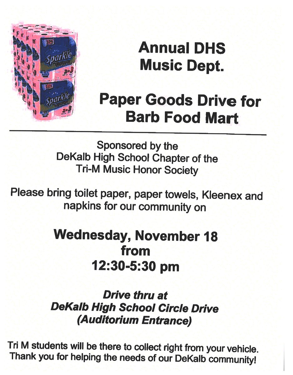 The Tri M Music Honor Society at DHS is holding a paper goods collection drive for the Barb Food Mart on Wednesday, November 18 from 12:30-5:30 pm at DeKalb High School. It is a drive thru collection in the front circle drive. Students will pick up from your car.