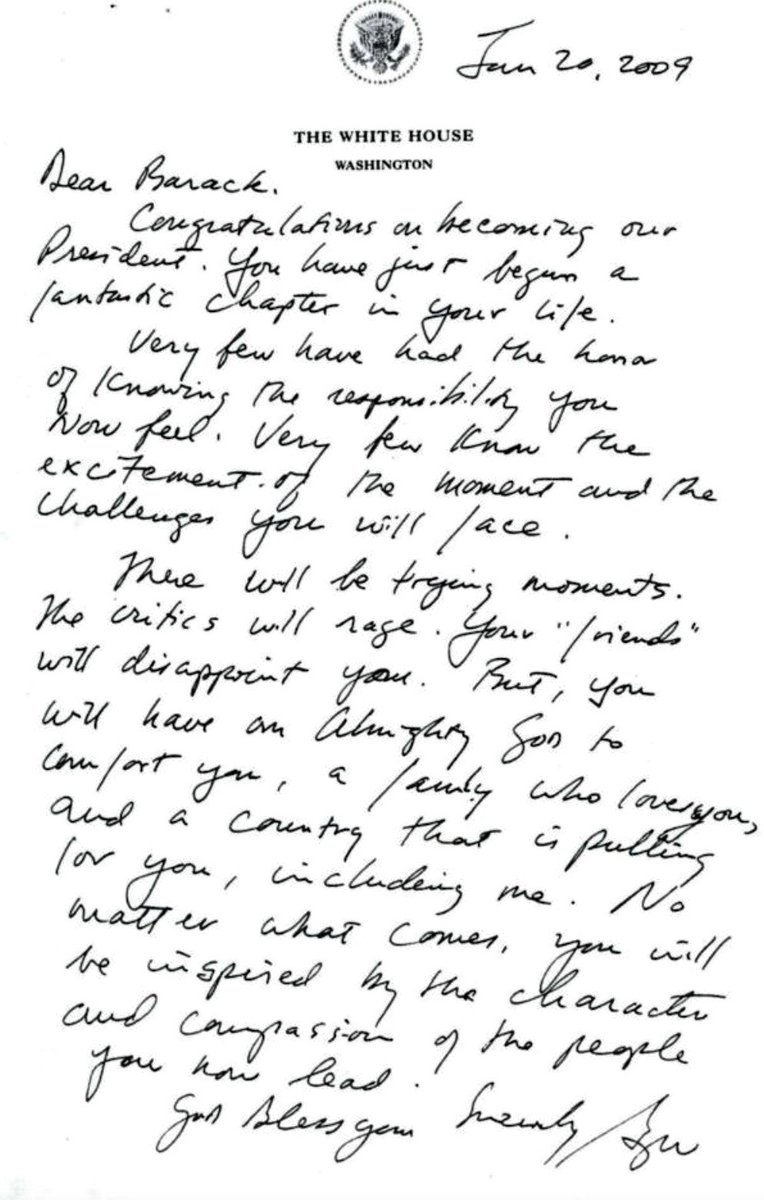 “Dear Barack….You have just begun a fantastic chapter in your life….You will have an Almighty God to comfort you, a family who loves you, and a country that is pulling for you, including me….God bless you."
—George W. Bush’s handwritten note for Barack Obama, January 20, 2009