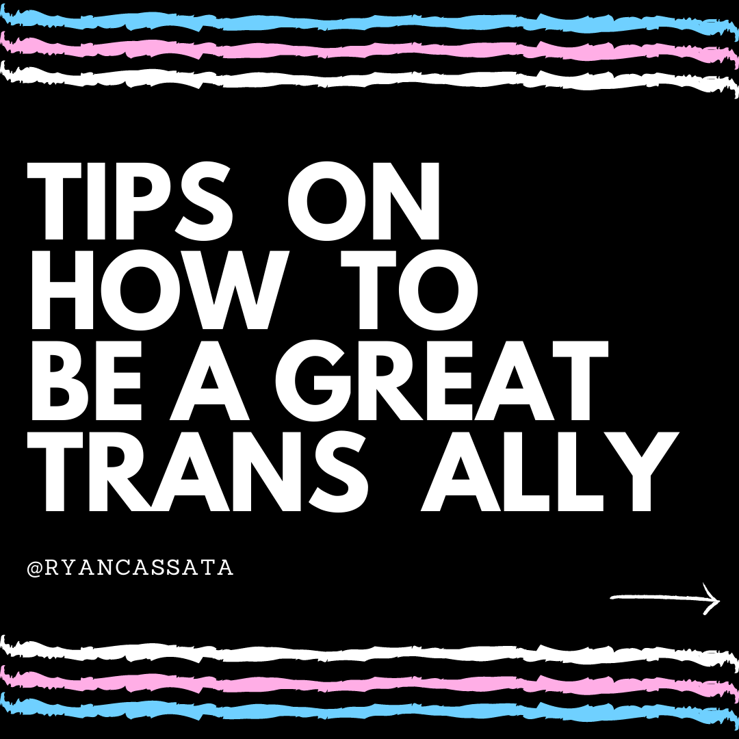 Some simple starter tips on how to be a better ally to the trans community! Thanks for reading!