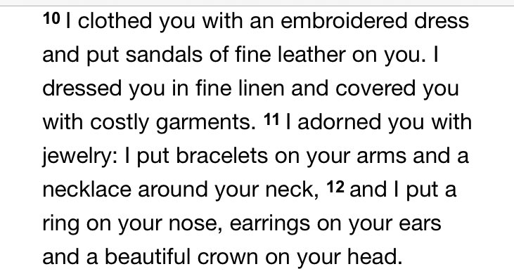 Fourth, returning to discussing nose rings for betrothed women, Ezekiel 16 compares the tribes of Israel as a woman who the Almighty has taken as his bride, giving her fine clothes and jewels, a ring in the nose in 16:12