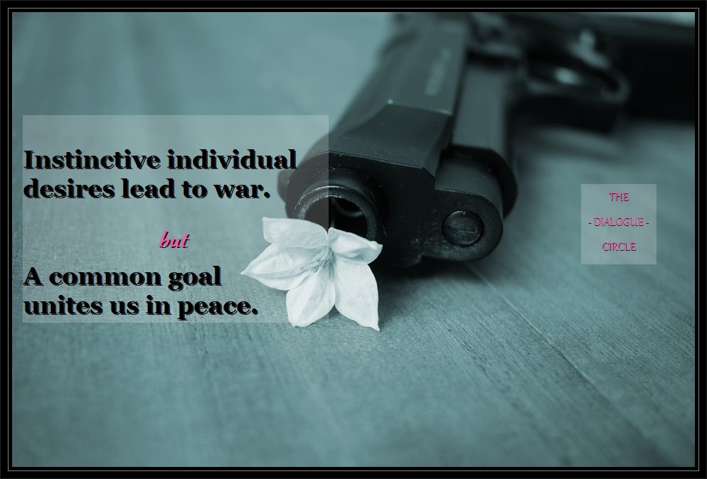 DialogueCircle's tweet photo. Instinctive personal desires separate in the end and bring emptiness and quarrel. A shared common goal can unite. Let's try to find one together.
#Warzone 
#war 
#goals 
#lifestyle 
#Happiness 
#Peace 
#dialogue 
#talktalk https://t.co/nYgVsegaVS
