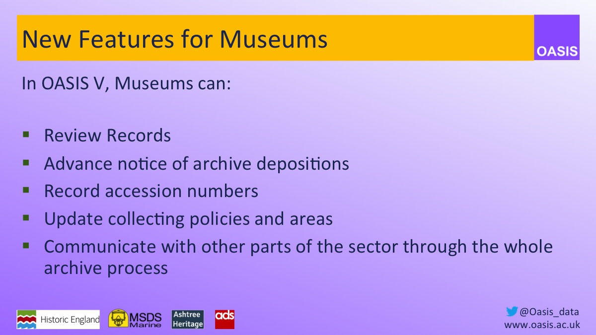 7/14, In OASIS V, museums can:Review recordsGet advance notice of archive depositionRecord accession numbersUpdate collecting policies and areasCommunicate with the sector through OASIS at all stages of the archive deposition process #SMACon2020  #archaeologicalarchives
