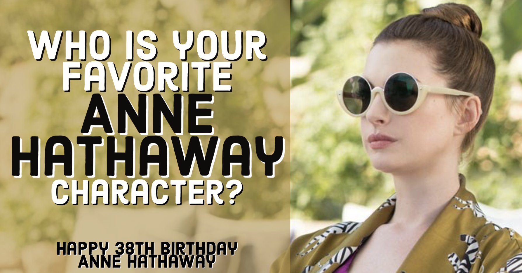 Who is your favorite Anne Hathaway character? 

Happy 38th birthday Anne Hathaway! 