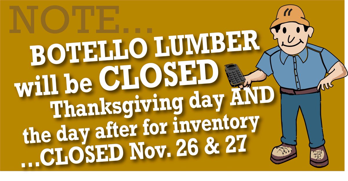 Botello Lumber will be CLOSED on Thanksgiving
AND the day after for inventory....
CLOSED November 26 &amp; 27th