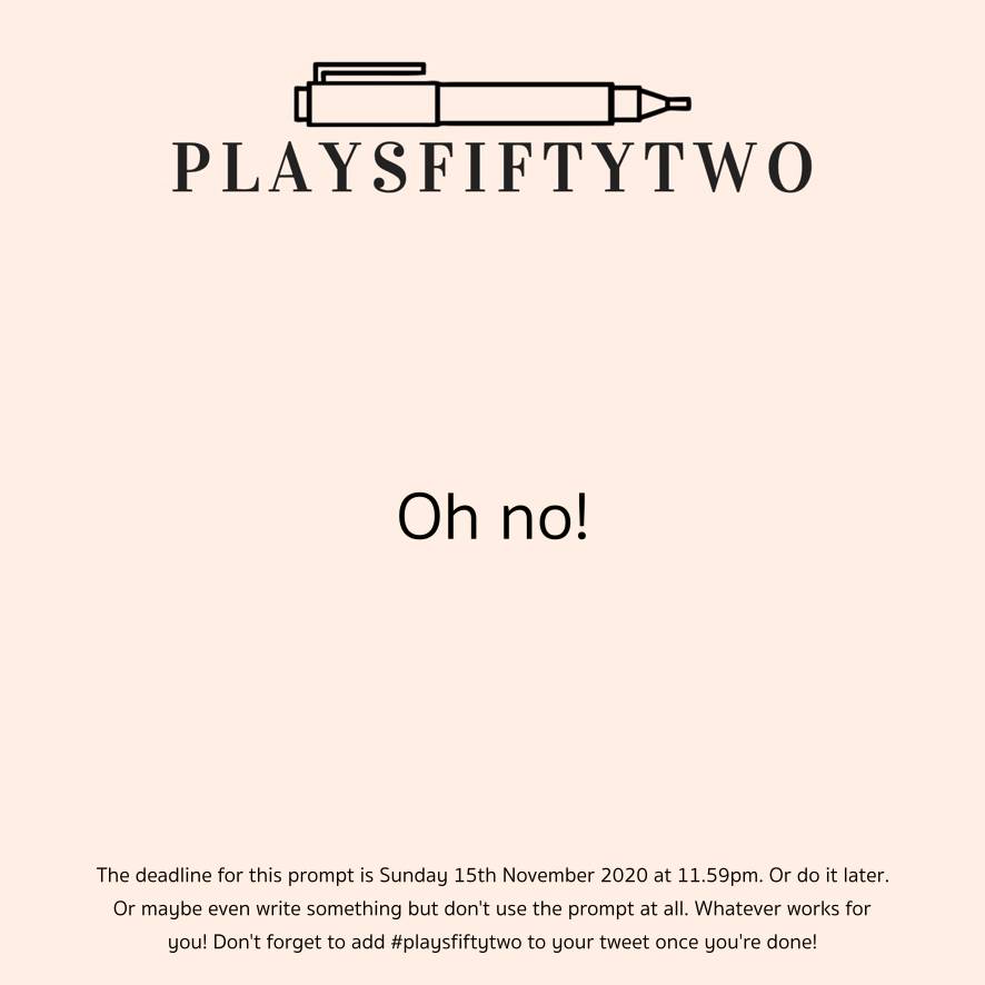 prompt: oh no! #playsfiftytwo